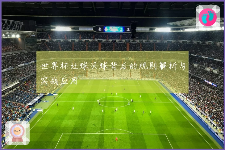 世界杯让球买球背后的规则解析与实战应用