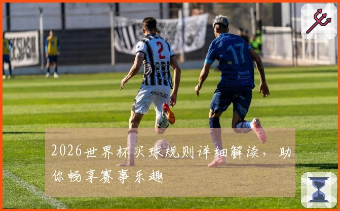 2026世界杯买球规则详细解读，助你畅享赛事乐趣